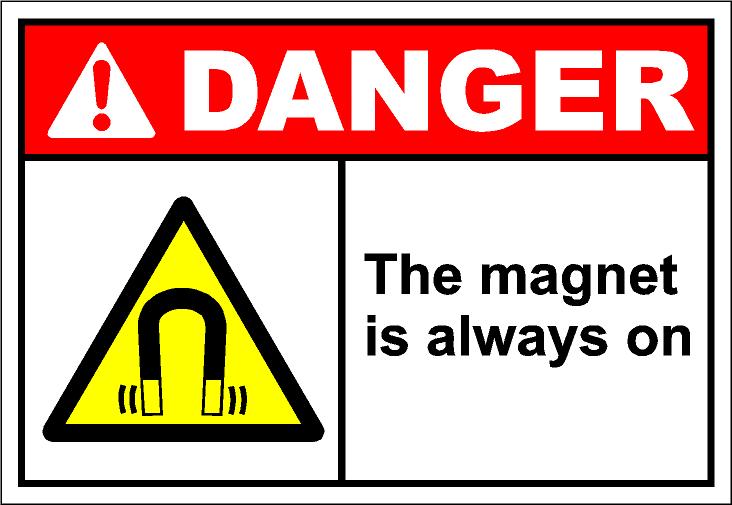 Danger - the magnet is always on